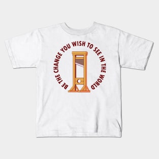 "Be the Change You Wish to See in the World" Guillotine Kids T-Shirt